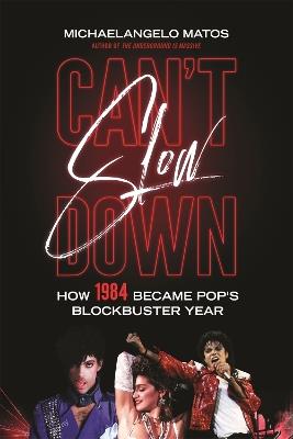 Can't Slow Down: How 1984 Became Pop's Blockbuster Year - Michaelangelo Matos - cover