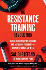 The Resistance Training Revolution: The No-Cardio Way to Burn Fat and Age-Proof Your Body-in Only 60 Minutes a Week