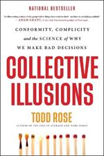 Collective Illusions: Conformity, Complicity, and the Science of Why We Make Bad Decisions