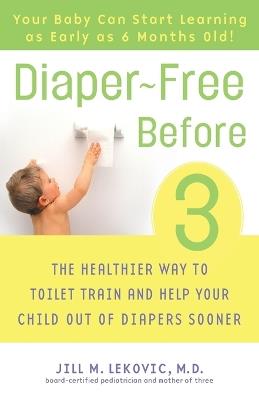 Diaper-Free Before 3: The Healthier Way to Toilet Train and Help Your Child Out of Diapers Sooner - Jill Lekovic - cover