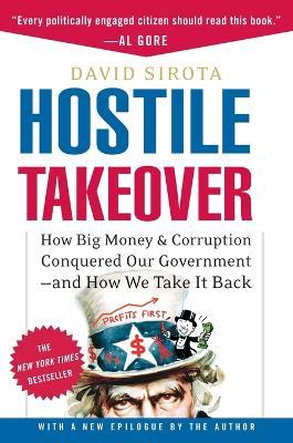 Hostile Takeover: How Big Money and Corruption Conquered Our Government--And How We Take It Back - David Sirota - cover