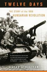 Twelve Days: The Story of the 1956 Hungarian Revolution