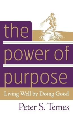 The Power of Purpose: Living Well by Doing Good - Peter S. Temes - cover