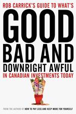 Rob Carrick's Guide to What's Good, Bad and Downright Awful in Canadian Investments Today