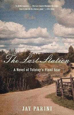 The Last Station: A Novel of Tolstoy's Final Year - Jay Parini - cover