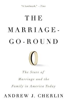 The Marriage-Go-Round: The State of Marriage and the Family in America Today - Andrew J. Cherlin - cover