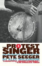 The Protest Singer: An Intimate Portrait of Pete Seeger