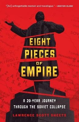 Eight Pieces of Empire: A 20-Year Journey Through the Soviet Collapse - Lawrence Scott Sheets - cover