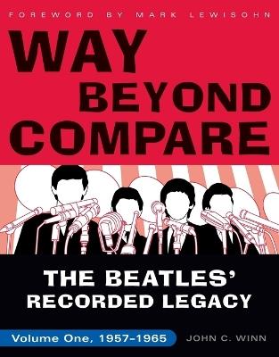 Way Beyond Compare: The Beatles' Recorded Legacy, Volume One, 1957-1965 - John C. Winn - cover