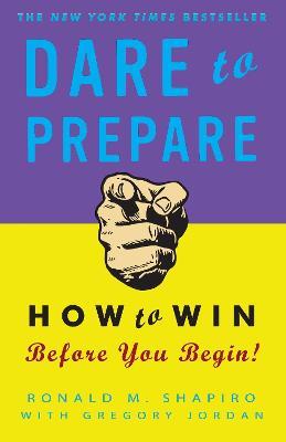 Dare to Prepare: How to Win Before You Begin - Ronald M. Shapiro,Gregory Jordan - cover