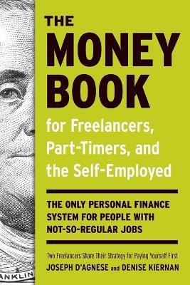 The Money Book for Freelancers, Part-Timers, and the Self-Employed: The Only Personal Finance System for People with Not-So-Regular Jobs - Joseph D'Agnese,Denise Kiernan - cover