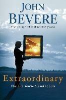 Extraordinary: The Life you're Meant to Live - John Bevere - cover