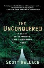 The Unconquered: In Search of the Amazon's Last Uncontacted Tribes