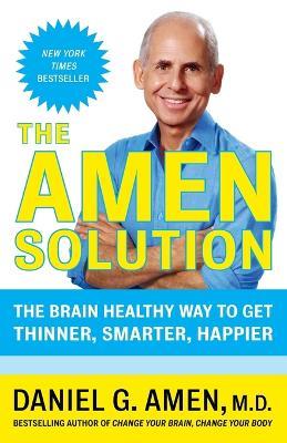 The Amen Solution: The Brain Healthy Way to Get Thinner, Smarter, Happier - Daniel G. Amen - cover