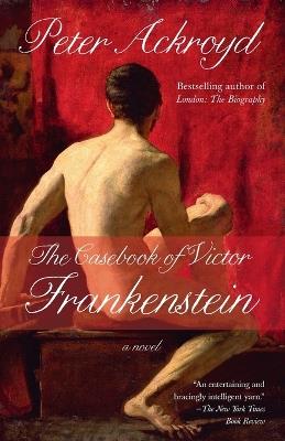 The Casebook of Victor Frankenstein: A Novel - Peter Ackroyd - cover