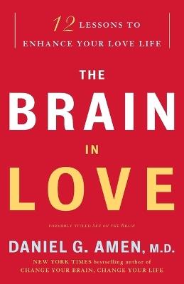 The Brain in Love: 12 Lessons to Enhance Your Love Life - Daniel G. Amen - cover