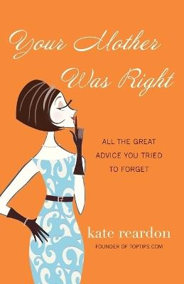 Your Mother Was Right: All the Great Advice You Tried to Forget - Kate Reardon - cover