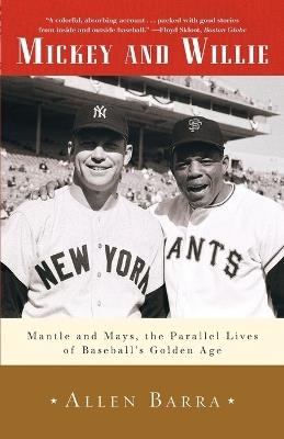 Mickey and Willie: Mantle and Mays, the Parallel Lives of Baseball's Golden Age - Allen Barra - cover