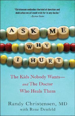 Ask Me Why I Hurt: The Kids Nobody Wants and the Doctor Who Heals Them - Randy Christensen - cover