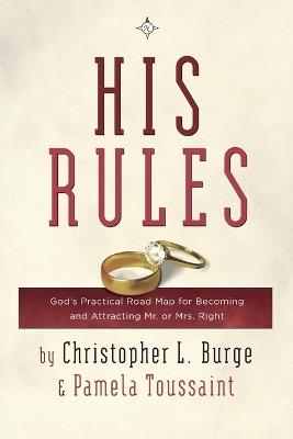 His Rules: God's Practical Roadmap for Becoming and Attracting Mr. or Mrs. Right - Christopher Burge,Pamela Toussaint - cover