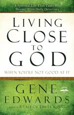 Living Close to God (When you're not Good at It): A Spiritual Life that Takes you Deeper Than Daily Devotions