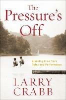 The Pressure's Off (Includes Workbook): Breaking Free from Rules and Performance