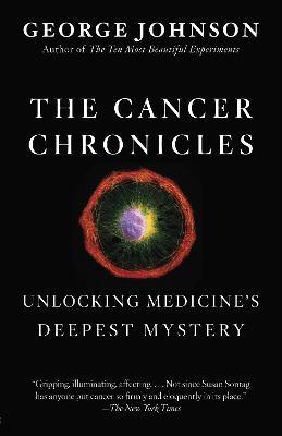 The Cancer Chronicles: Unlocking Medicine's Deepest Mystery - George Johnson - cover