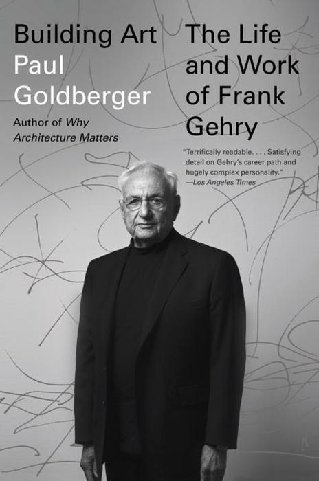 Building Art: The Life and Work of Frank Gehry - Paul Goldberger - cover