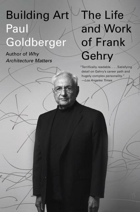 Building Art: The Life and Work of Frank Gehry - Paul Goldberger - 2