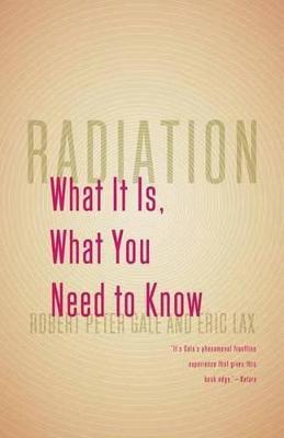 Radiation: What It Is, What You Need to Know - Robert Peter Gale,Eric Lax - cover