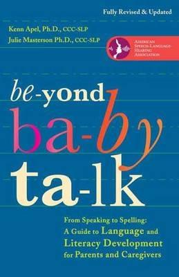 Beyond Baby Talk: From Speaking to Spelling: A Guide to Language and Literacy Development for Parents and Caregivers - Kenn Apel,Julie Masterson - cover