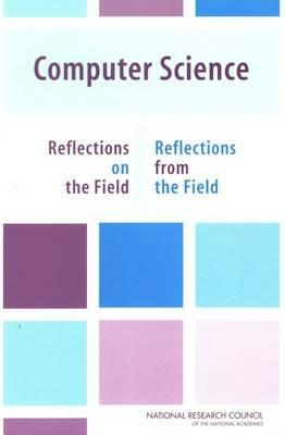 Computer Science: Reflections on the Field, Reflections from the Field - National Research Council,Division on Engineering and Physical Sciences,Computer Science and Telecommunications Board - cover