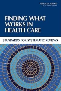 Finding What Works in Health Care: Standards for Systematic Reviews - Institute of Medicine,Board on Health Care Services,Committee on Standards for Systematic Reviews of Comparative Effectiveness Research - cover