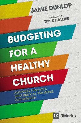 Budgeting for a Healthy Church: Aligning Finances with Biblical Priorities for Ministry - Jamie Dunlop - cover