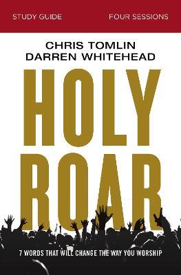 Holy Roar Bible Study Guide: Seven Words That Will Change the Way You Worship - Chris Tomlin,Darren Whitehead - cover