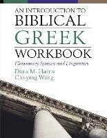 An Introduction to Biblical Greek Workbook: Elementary Syntax and Linguistics - Dana M. Harris,Chi-ying Wong - cover