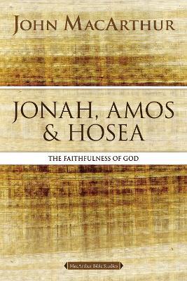 Jonah, Amos, and Hosea: The Faithfulness of God - John F. MacArthur - cover