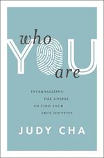 Who You Are: Internalizing the Gospel to Find Your True Identity