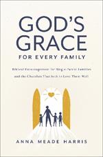 God's Grace for Every Family: Biblical Encouragement for Single-Parent Families and the Churches That Seek to Love Them Well