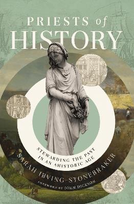 Priests of History: Stewarding the Past in an Ahistoric Age - Sarah Irving-Stonebraker - cover