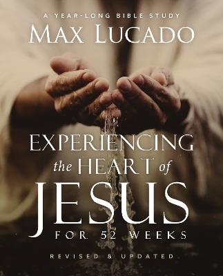 Experiencing the Heart of Jesus for 52 Weeks Revised and Updated: A Year-Long Bible Study - Max Lucado - cover