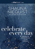 Celebrate Every Day: Seeing the Extraordinary in the Ordinary