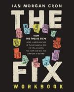 The Fix Workbook: How the Twelve Steps Offer a Surprising Path of Transformation for the Well-Adjusted, the Down-and-Out, and Everyone in Between