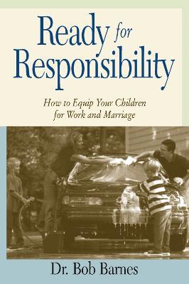 Ready for Responsibility: How to Equip Your Children for Work and Marriage - Robert G. Barnes - cover