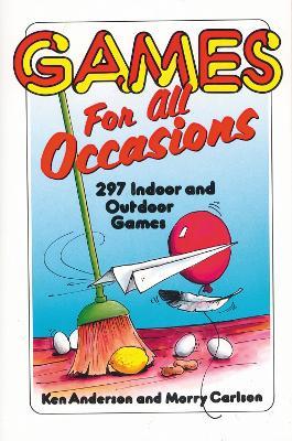 Games for All Occasions: 297 Indoor and Outdoor Games - Ken Anderson,Morry Carlson - cover