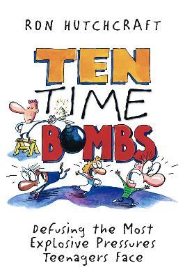 Ten Time Bombs: Defusing the Most Explosive Pressures Teenagers Face - Ronald Hutchcraft - cover