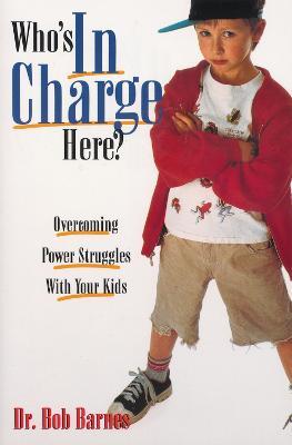 Who's in Charge Here?: Overcoming Power Struggles with Your Kids - Robert G. Barnes - cover