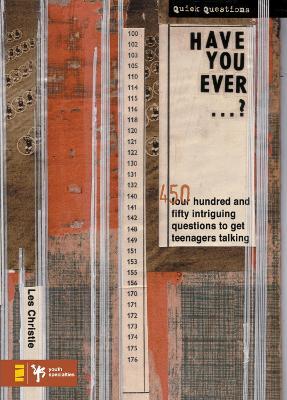 Have You Ever . . . ?: 450 Intriguing Questions Guaranteed to Get Teenagers Talking - Les Christie - cover