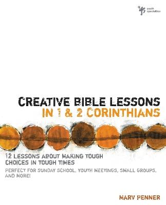 Creative Bible Lessons in 1 and 2 Corinthians: 12 Lessons About Making Tough Choices in Tough Times - Marv Penner - cover