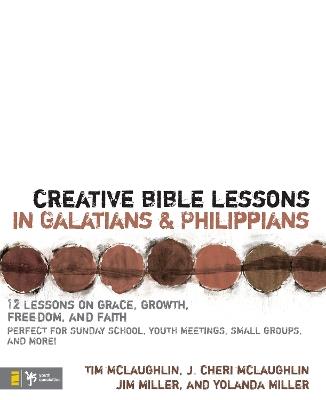 Creative Bible Lessons in Galatians and Philippians: 12 Sessions on Grace, Growth, Freedom, and Faith - Tim McLaughlin,Cheri McLaughlin,Jim and Yolanda Miller - cover